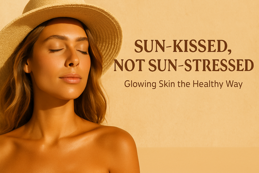 Sun-Kissed, Not Sun-Stressed: Glowing Skin the Healthy Way